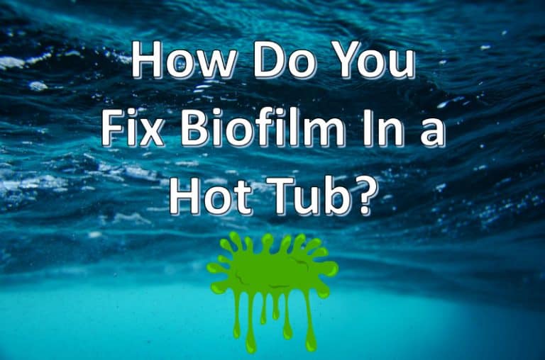 How Do You Fix Biofilm In A Hot Tub (Here's How...)